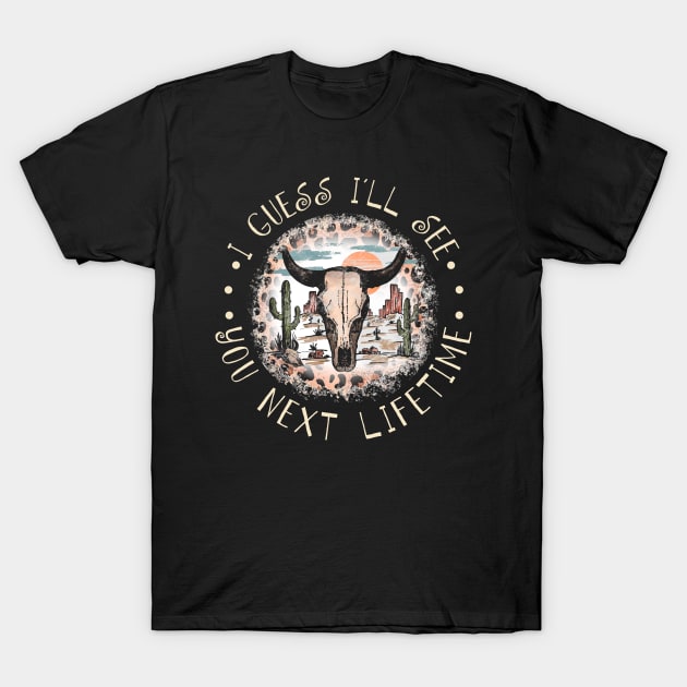 I Guess I'll See You Next Lifetime Leopard Bull-Skull Westerns Desert T-Shirt by Beetle Golf